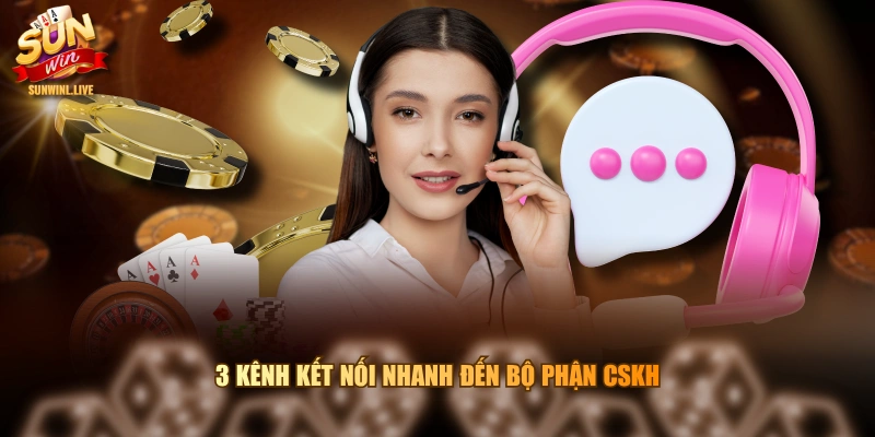 3 kênh kết nối nhanh đến bộ phận CSKH