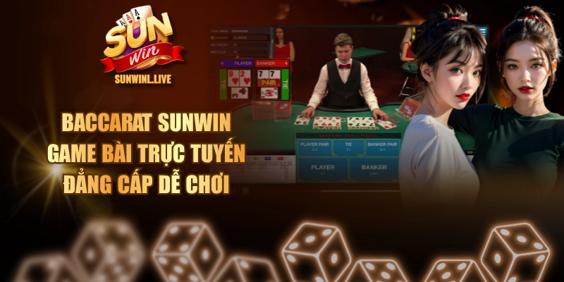 Baccarat SUNWIN - Game Bài Trực Tuyến Đẳng Cấp Dễ Chơi