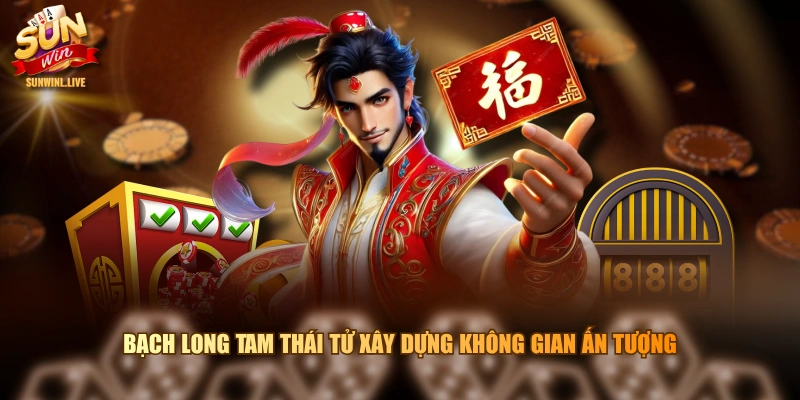 Bạch Long Tam Thái Tử xây dựng không gian ấn tượng