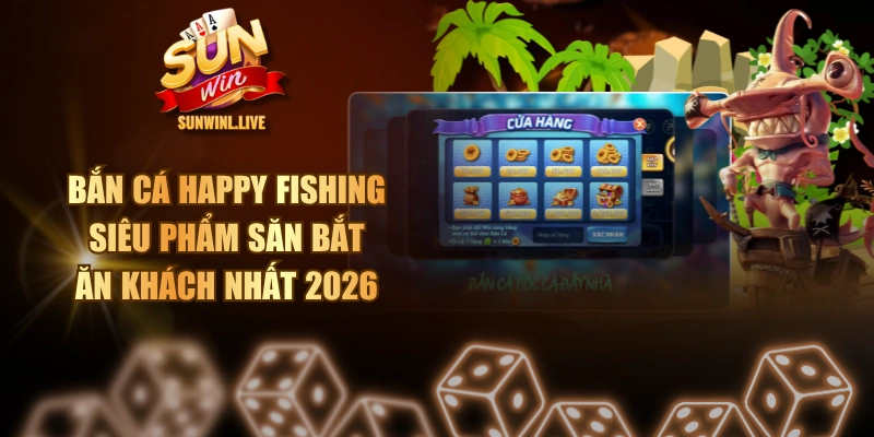 Bắn Cá Happy Fishing - Siêu Phẩm Săn Bắt Ăn Khách Nhất 2026