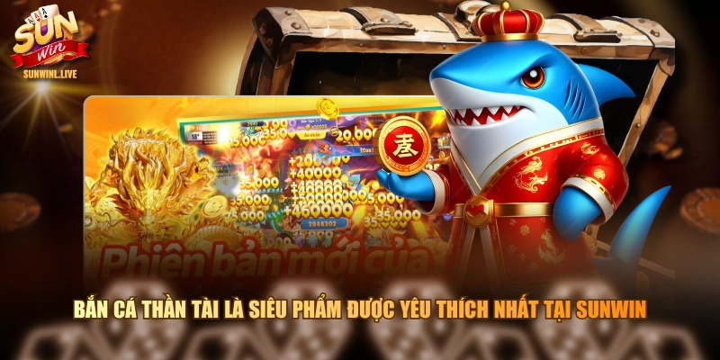 Bắn Cá Thần Tài là siêu phẩm được yêu thích nhất tại SUNWIN