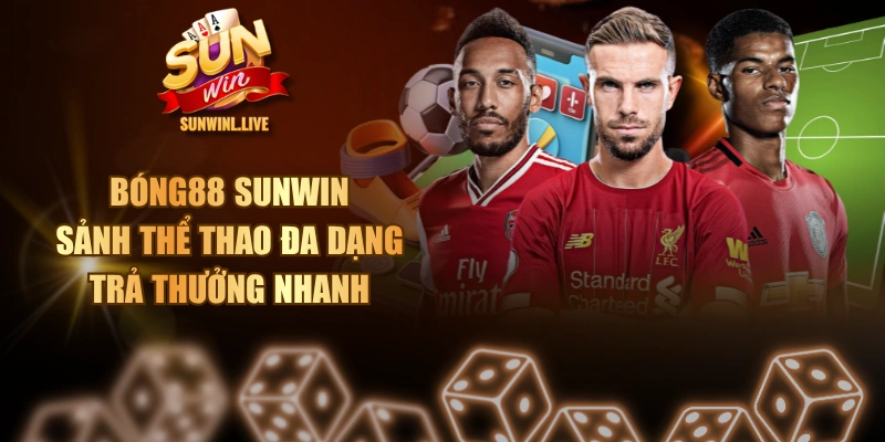 Bóng88 SUNWIN - Sảnh Thể Thao Đa Dạng, Trả Thưởng Nhanh