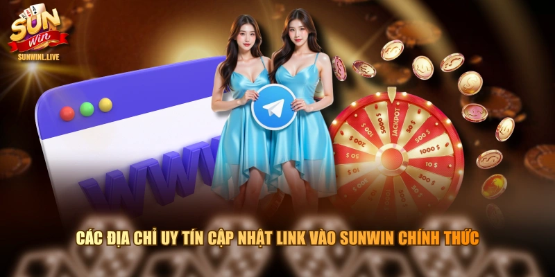 Các địa chỉ uy tín cập nhật link vào SUNWIN chính thức