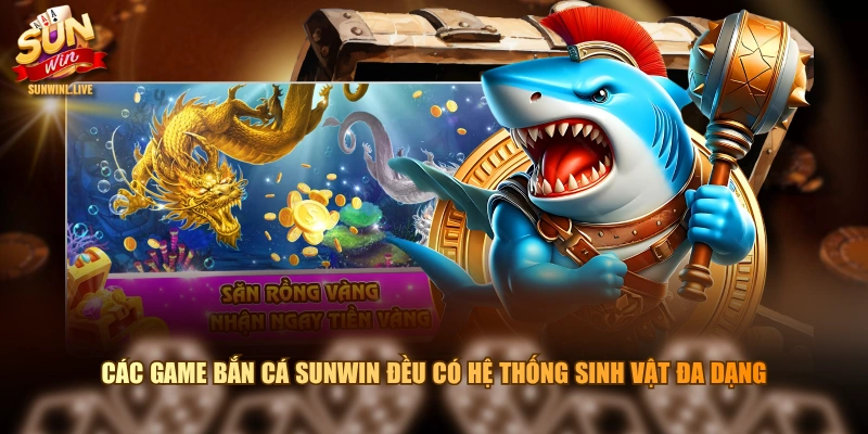 Các game Bắn Cá SUNWIN đều có hệ thống sinh vật đa dạng