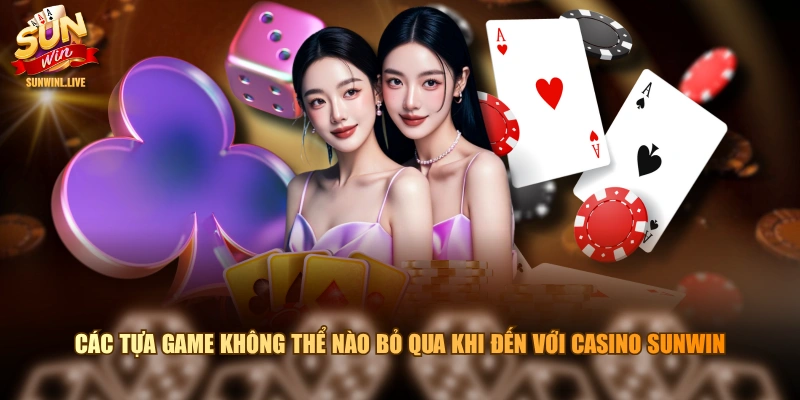 Các tựa game không thể nào bỏ qua khi đến với Casino SUNWIN