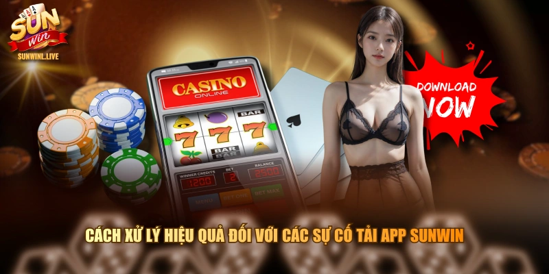 Cách xử lý hiệu quả đối với các sự cố tải app SUNWIN