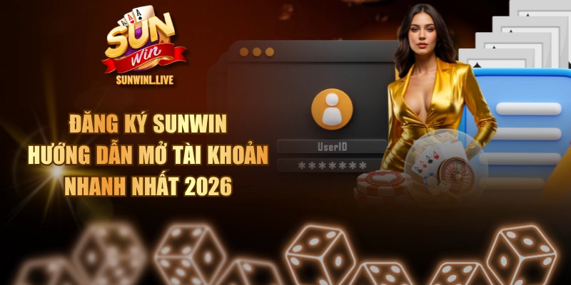 Đăng Ký SUNWIN - Hướng Dẫn Mở Tài Khoản Nhanh Nhất 2026