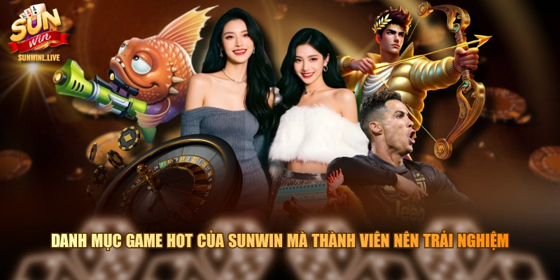 Danh mục game hot của SUNWIN mà thành viên nên trải nghiệm