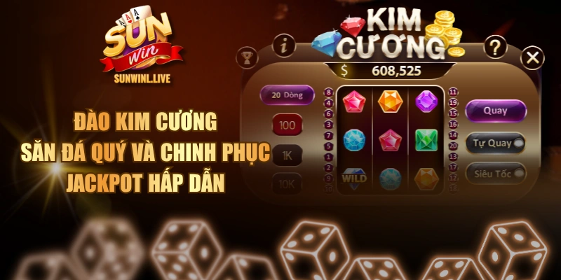 Đào Kim Cương - Săn Đá Quý Và Chinh Phục Jackpot Hấp Dẫn 