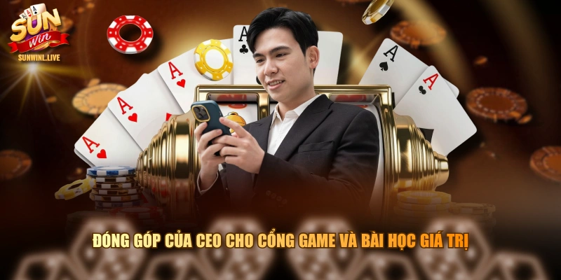Đóng góp của CEO cho cổng game và bài học giá trị