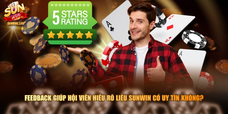 Feedback giúp hội viên hiểu rõ liệu SUNWIN có uy tín không?