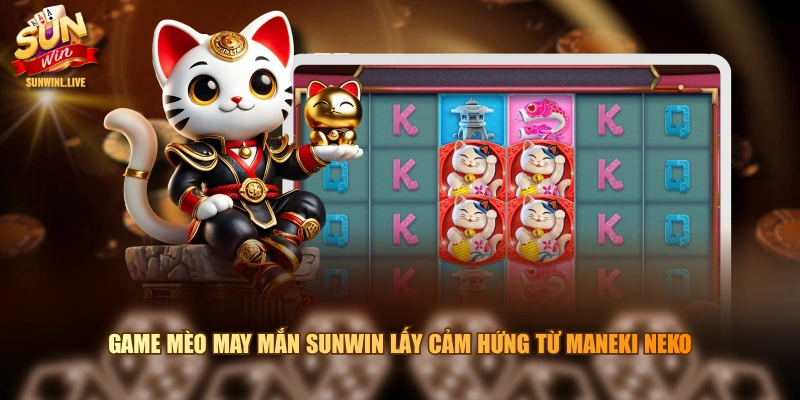Game Mèo May Mắn SUNWIN lấy cảm hứng từ Maneki Neko