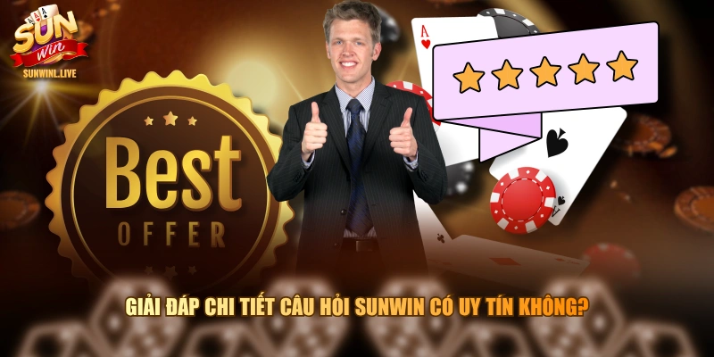 Giải đáp chi tiết câu hỏi SUNWIN có uy tín không?
