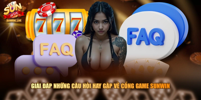 Giải đáp những câu hỏi hay gặp về cổng game SUNWIN
