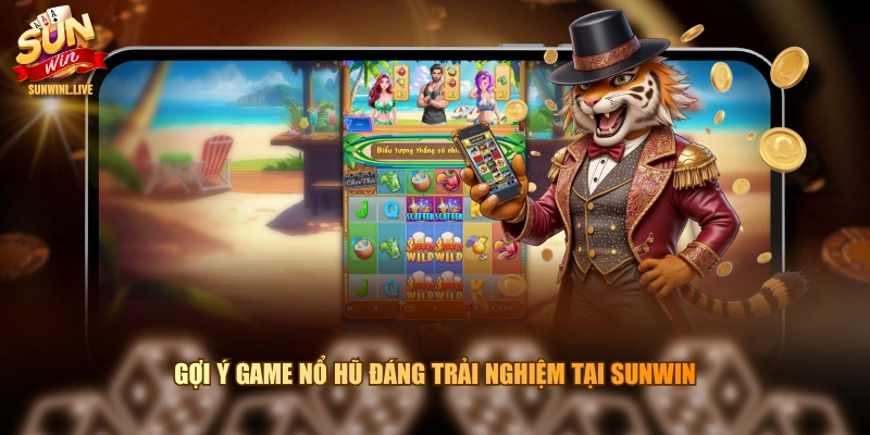 Gợi ý game nổ hũ đáng trải nghiệm tại SUNWIN