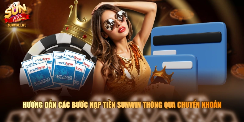 Hướng dẫn các bước nạp tiền SUNWIN thông qua chuyển khoản