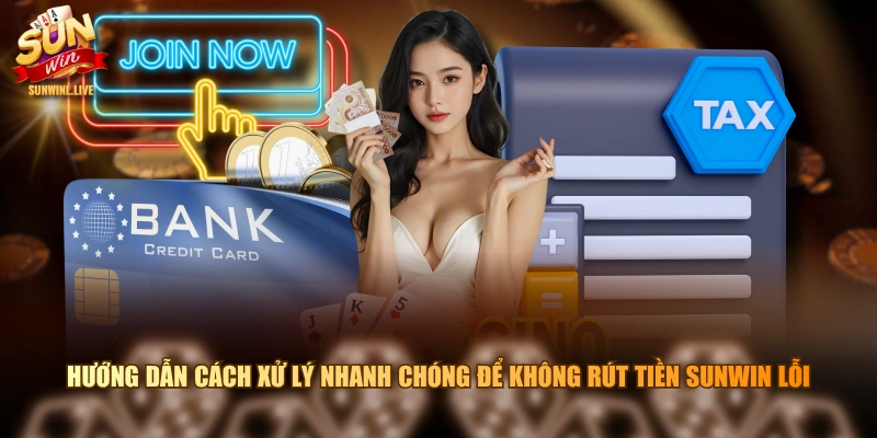 Hướng dẫn cách xử lý nhanh chóng để không rút tiền SUNWIN lỗi