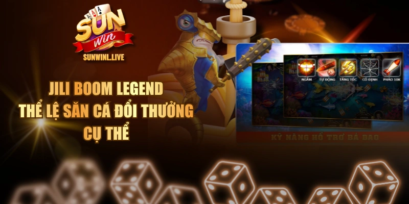 JILI Boom Legend - Thể Lệ Săn Cá Đổi Thưởng Cụ Thể