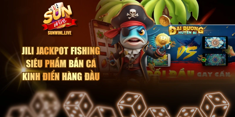 JILI Jackpot Fishing - Siêu Phẩm Bắn Cá Kinh Điển Hàng Đầu