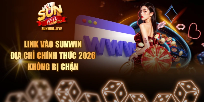 Link Vào SUNWIN - Địa Chỉ Chính Thức 2026 Không Bị Chặn