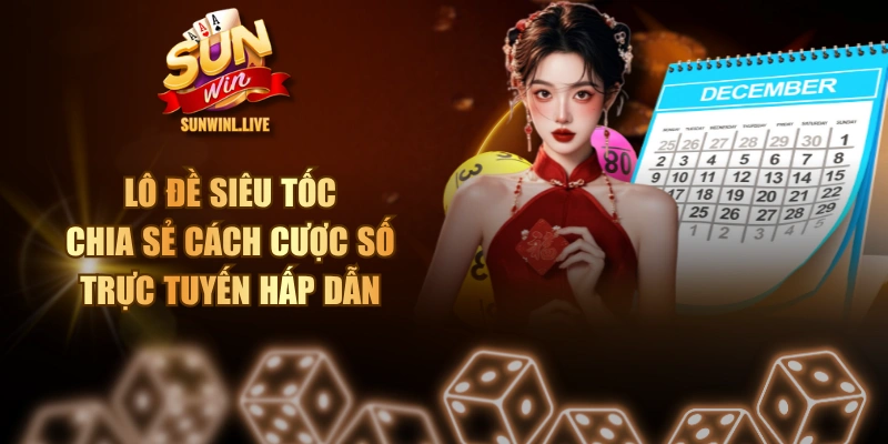 Lô Đề Siêu Tốc - Chia Sẻ Cách Cược Số Trực Tuyến Hấp Dẫn