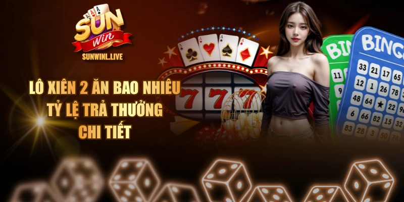 Lô Xiên 2 Ăn Bao Nhiêu - Tỷ Lệ Trả Thưởng Chi Tiết