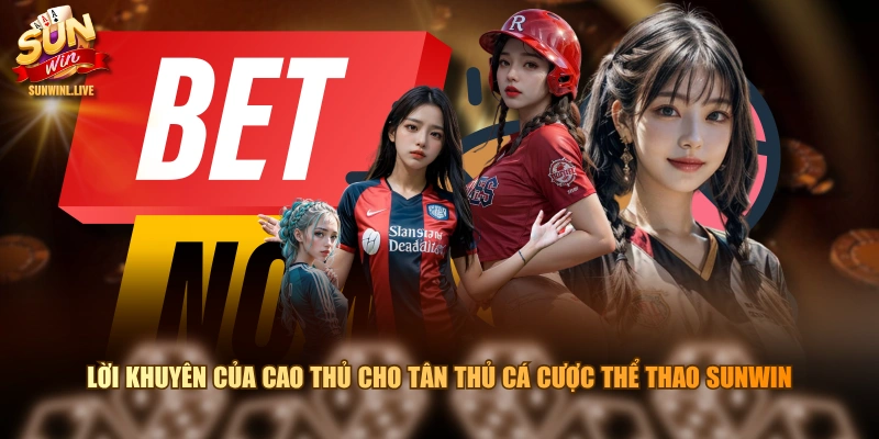 Lời khuyên của cao thủ cho tân thủ cá cược Thể Thao SUNWIN