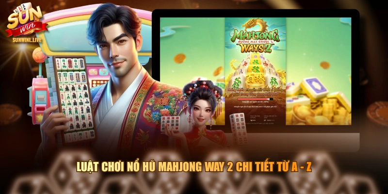 Luật chơi Nổ Hũ Mahjong Way 2 chi tiết từ A - Z