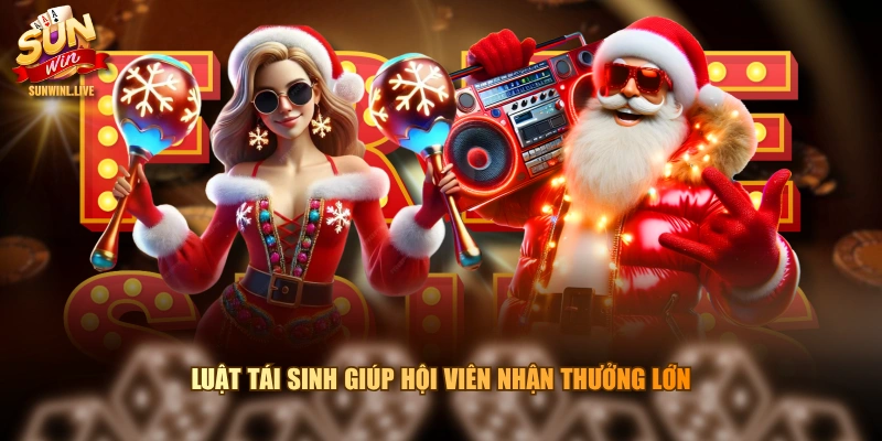 Luật Tái Sinh giúp hội viên nhận thưởng lớn