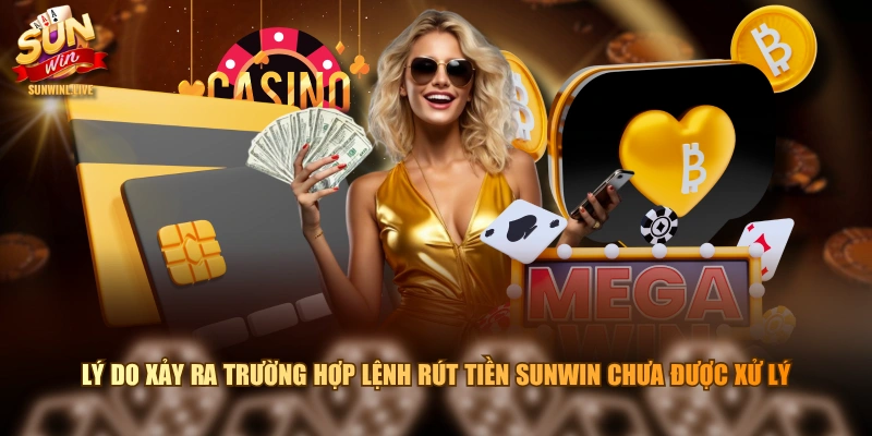 Lý do xảy ra trường hợp lệnh rút tiền SUNWIN chưa được xử lý