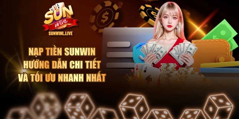 Nạp Tiền SUNWIN - Hướng Dẫn Chi Tiết Và Tối Ưu Nhanh Nhất
