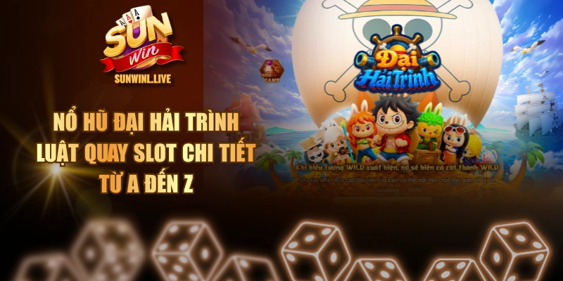 Nổ Hũ Đại Hải Trình - Luật Quay Slot Chi Tiết Từ A Đến Z