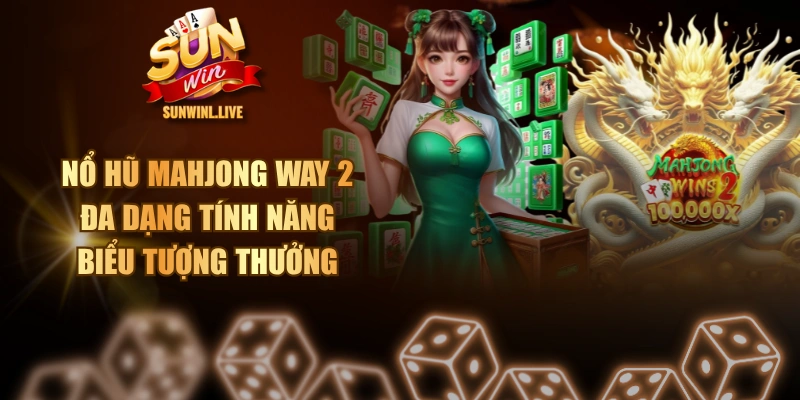Nổ Hũ Mahjong Way 2 - Đa Dạng Tính Năng, Biểu Tượng Thưởng
