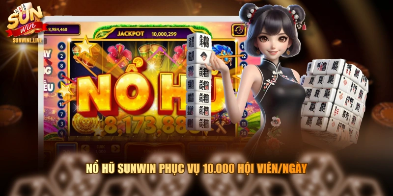 Nổ hũ SUNWIN phục vụ 10.000 hội viên/ngày