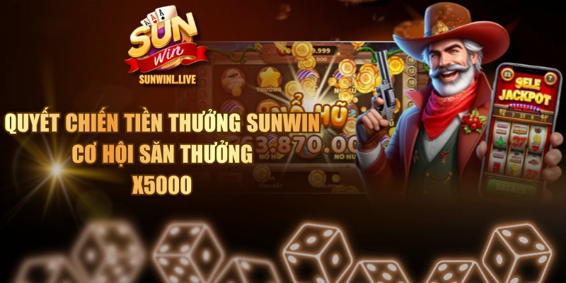 Quyết Chiến Tiền Thưởng SUNWIN - Cơ Hội Săn Thưởng X5000