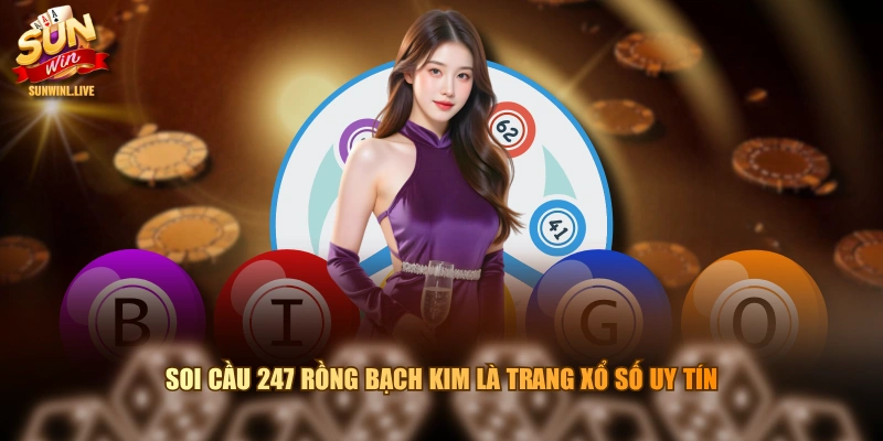 Soi cầu 247 rồng bạch kim là trang xổ số uy tín
