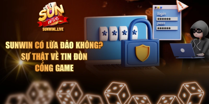 SUNWIN Có Lừa Đảo Không? - Sự Thật Về Tin Đồn Cổng Game