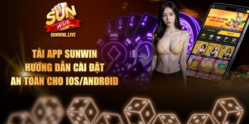 Tải App SUNWIN - Hướng Dẫn Cài Đặt An Toàn Cho iOS/Android
