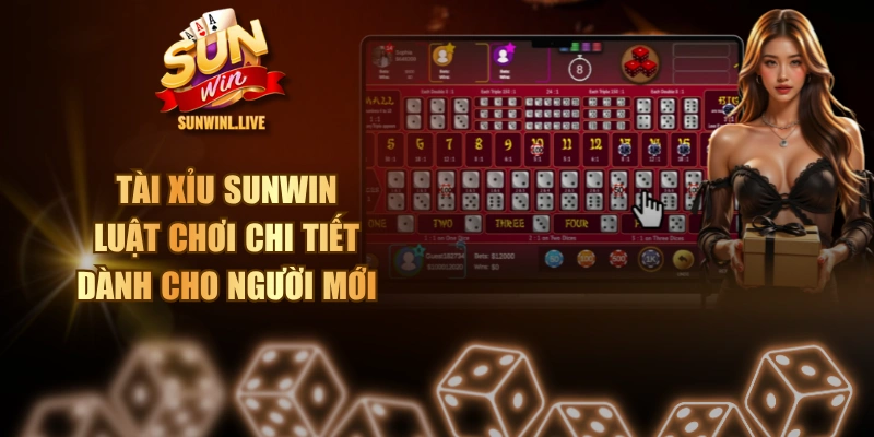 Tài Xỉu SUNWIN - Luật Chơi Chi Tiết Dành Cho Người Mới 