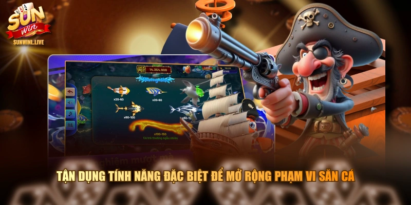 Tận dụng tính năng đặc biệt để mở rộng phạm vi săn cá