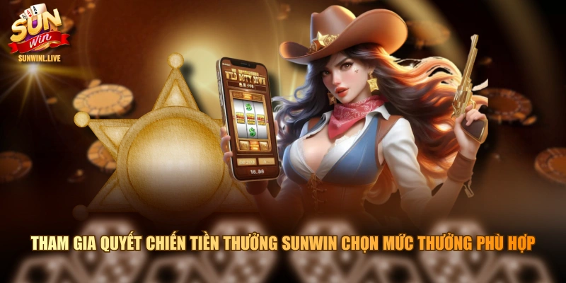 Tham gia Quyết Chiến Tiền Thưởng SUNWIN chọn mức thưởng phù hợp