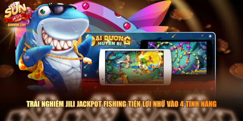 Trải nghiệm JILI jackpot fishing tiện lợi nhờ vào 4 tính năng