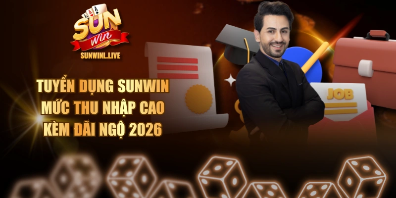 Tuyển Dụng SUNWIN - Mức Thu Nhập Cao Kèm Đãi Ngộ 2026